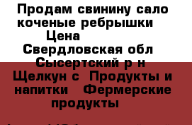 Продам свинину,сало,коченые ребрышки. › Цена ­ 220-450 - Свердловская обл., Сысертский р-н, Щелкун с. Продукты и напитки » Фермерские продукты   